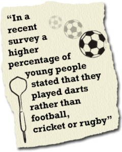 In a recent survey a higher percentage of young people stated that they played darts rather than football, cricket or rugby